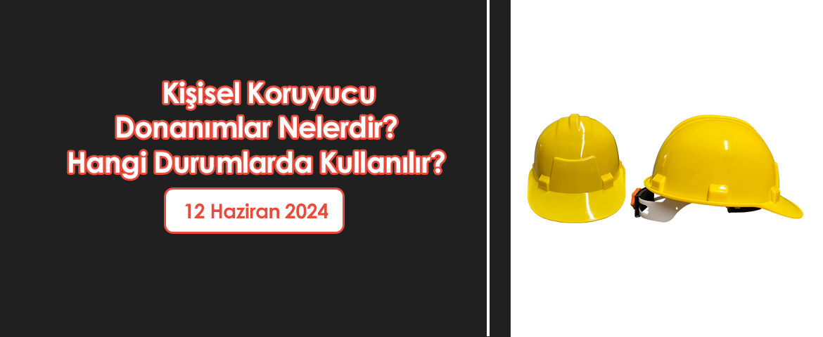  Kişisel Koruyucu Donanımlar Nelerdir? Hangi Durumlarda Kullanılır? 